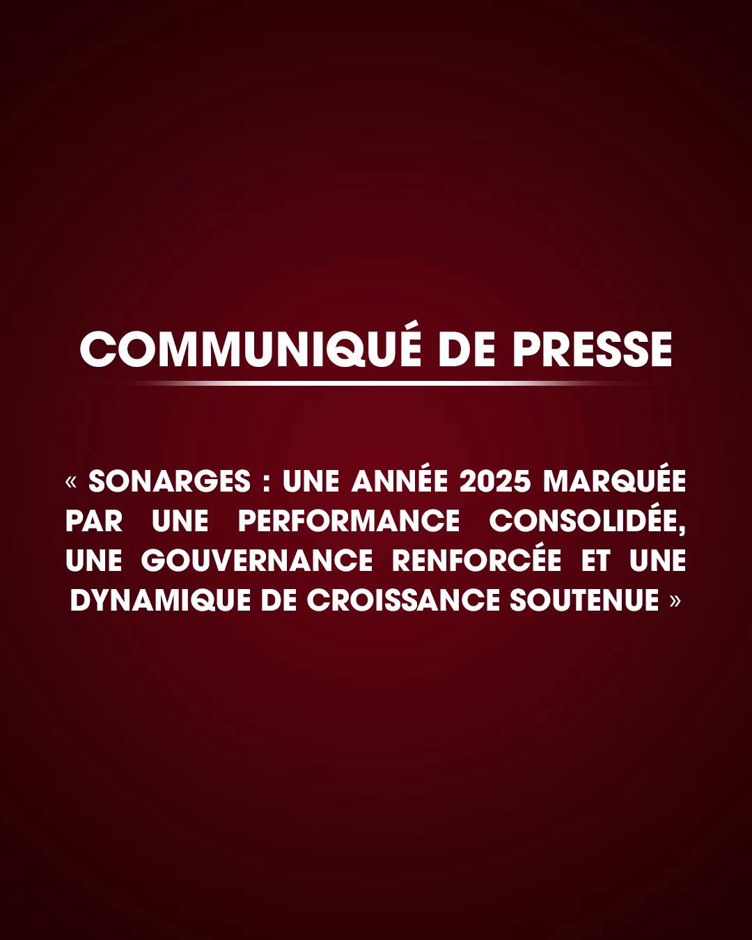 Communiqué de presse :«SONARGES : Une année 2025 marquée par une performance consolidée, une gouvernance renforcée et une dynamique de croissance soutenue»